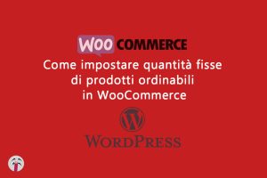 Come impostare quantità fisse di prodotti ordinabili in WooCommerce